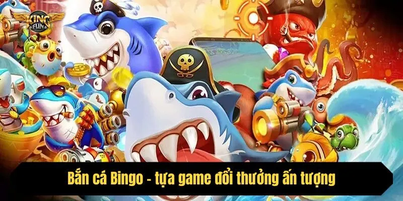 Bắn cá Bingo - tựa game đổi thưởng ấn tượng, chinh phục mọi bet thủ
