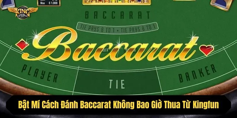 Bật Mí Cách Đánh Baccarat Không Bao Giờ Thua Từ Kingfun