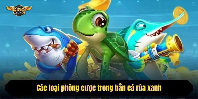 Các loại phòng cược trong bắn cá rùa xanh