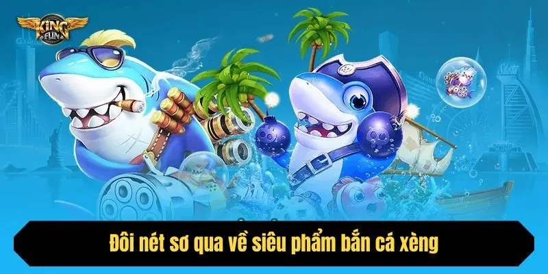 Đôi nét sơ qua về siêu phẩm bắn cá xèng