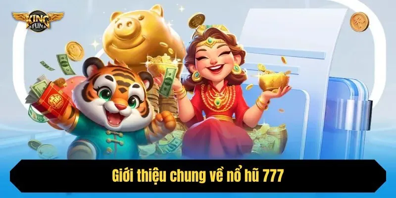 Giới thiệu chung về nổ hũ 777