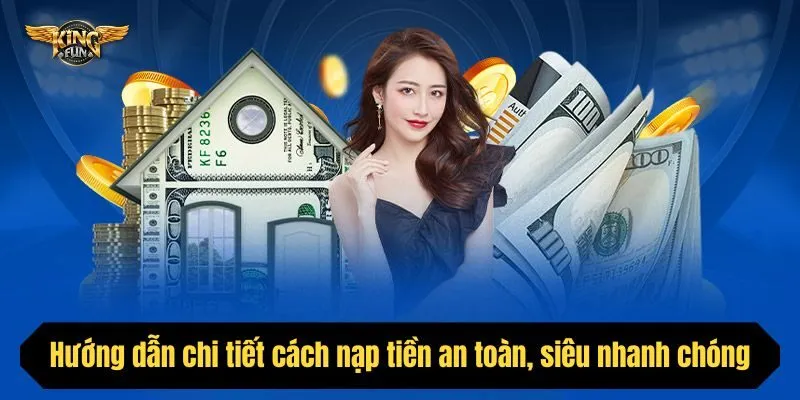 Hướng dẫn chi tiết cách nạp tiền an toàn, siêu nhanh chóng, tiện ích