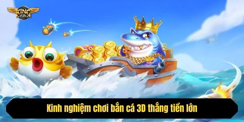 Kinh nghiệm chơi bắn cá 3D thắng tiền lớn